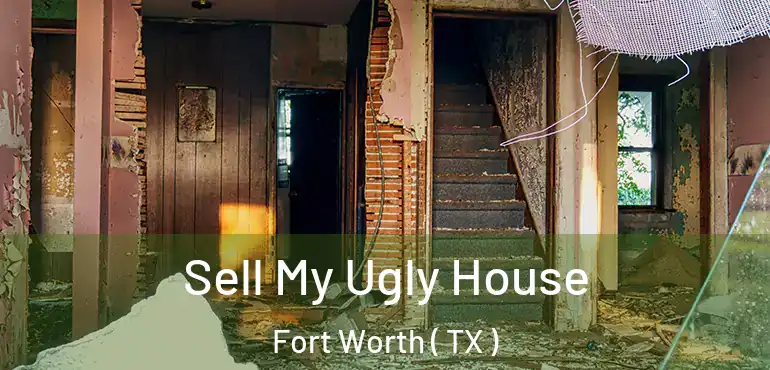  Sell My Ugly House Fort Worth ( TX )