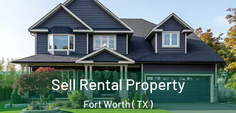  Sell Rental Property Fort Worth ( TX )