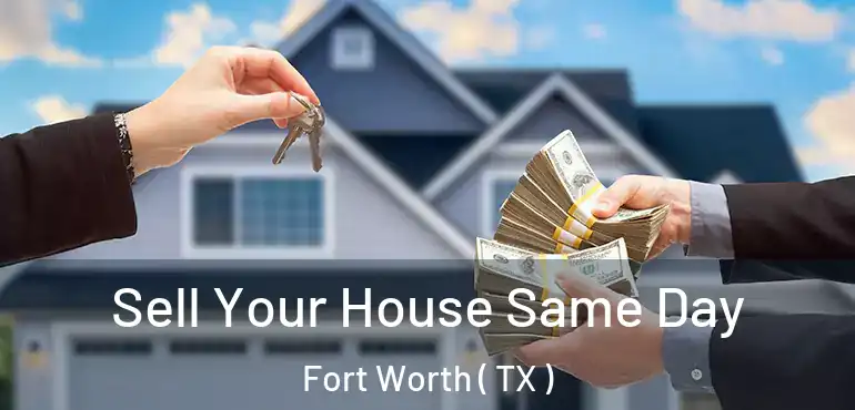  Sell Your House Same Day Fort Worth ( TX )