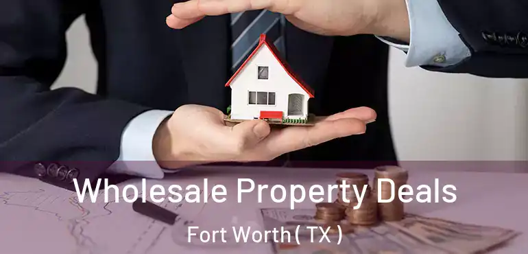  Wholesale Property Deals Fort Worth ( TX )