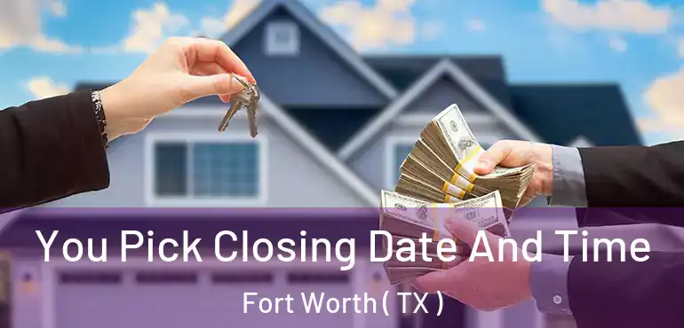  You Pick Closing Date And Time Fort Worth ( TX )
